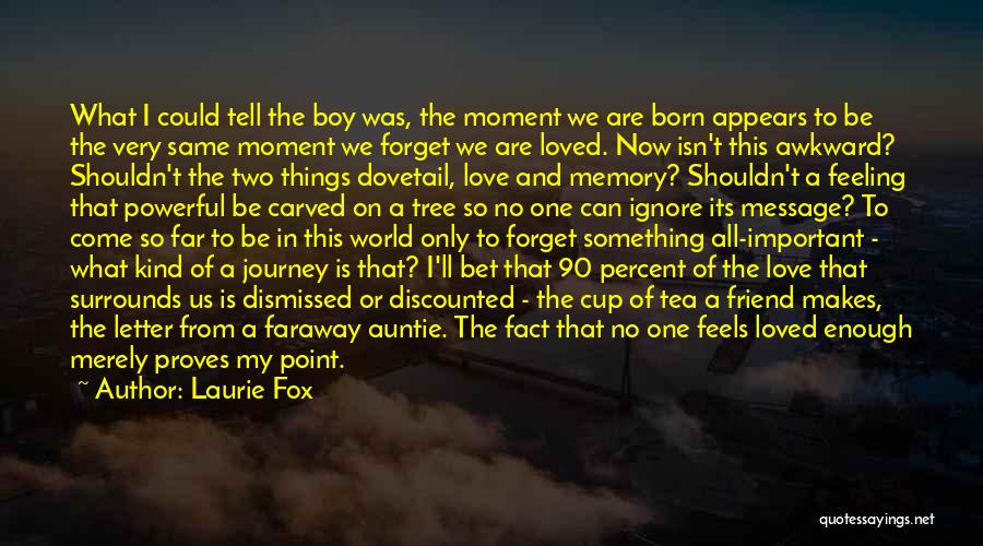 Laurie Fox Quotes: What I Could Tell The Boy Was, The Moment We Are Born Appears To Be The Very Same Moment We