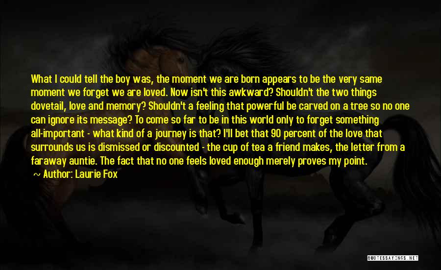 Laurie Fox Quotes: What I Could Tell The Boy Was, The Moment We Are Born Appears To Be The Very Same Moment We