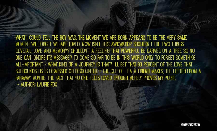 Laurie Fox Quotes: What I Could Tell The Boy Was, The Moment We Are Born Appears To Be The Very Same Moment We