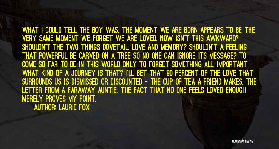 Laurie Fox Quotes: What I Could Tell The Boy Was, The Moment We Are Born Appears To Be The Very Same Moment We