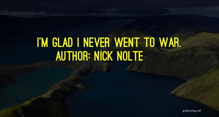 Nick Nolte Quotes: I'm Glad I Never Went To War.
