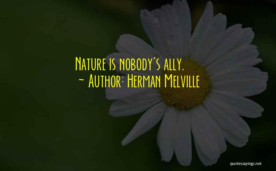 Herman Melville Quotes: Nature Is Nobody's Ally.