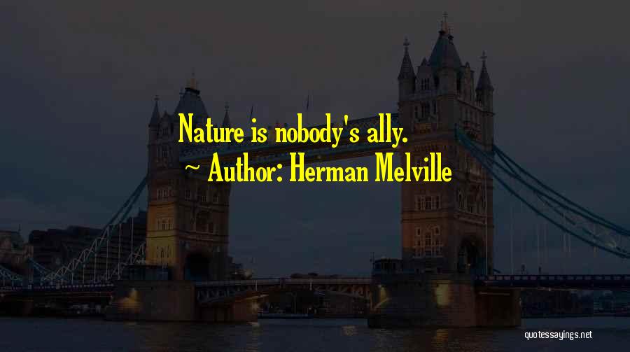 Herman Melville Quotes: Nature Is Nobody's Ally.