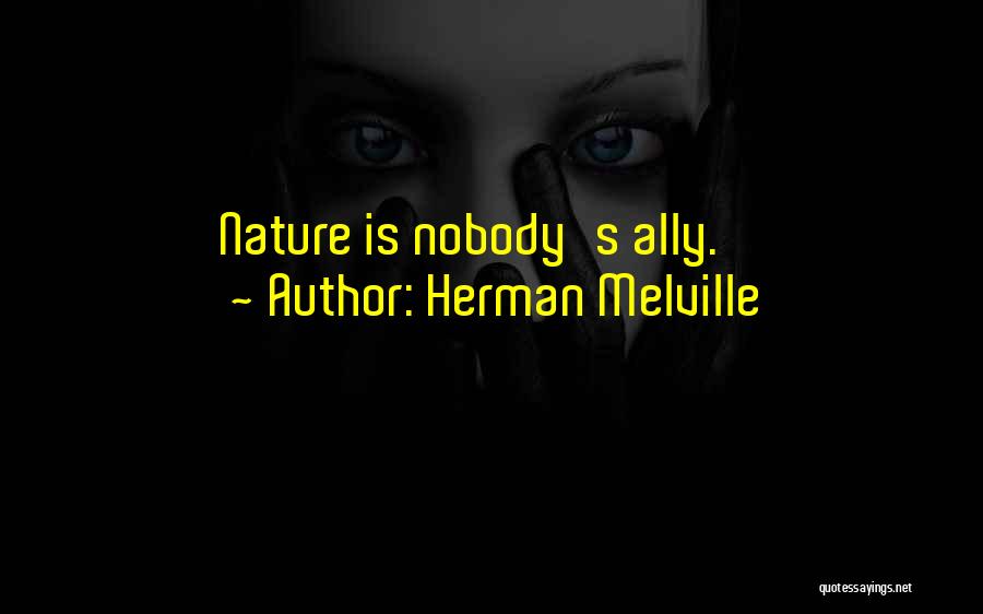 Herman Melville Quotes: Nature Is Nobody's Ally.