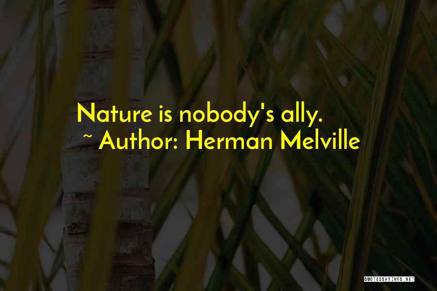Herman Melville Quotes: Nature Is Nobody's Ally.