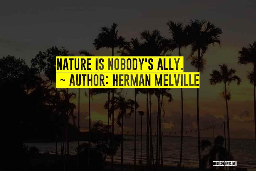 Herman Melville Quotes: Nature Is Nobody's Ally.