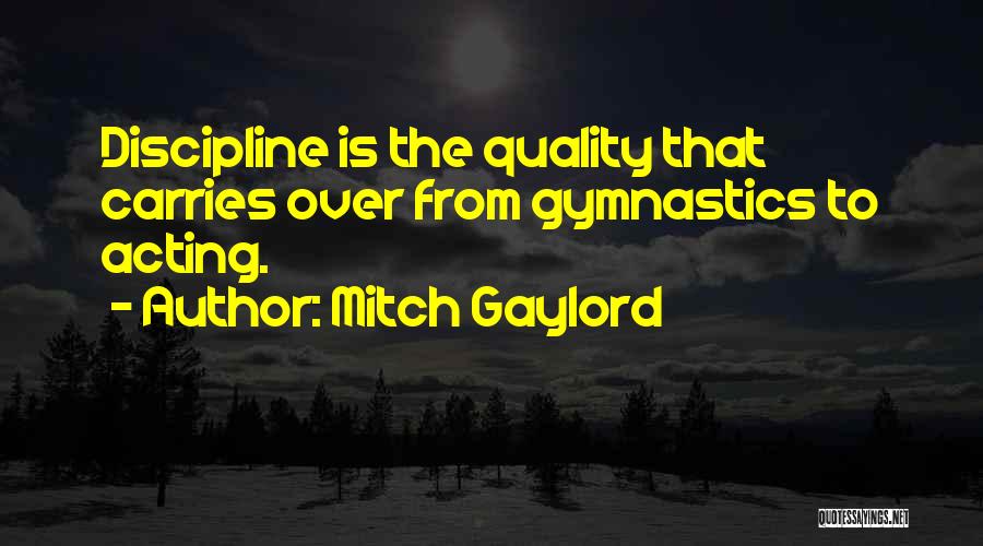 Mitch Gaylord Quotes: Discipline Is The Quality That Carries Over From Gymnastics To Acting.