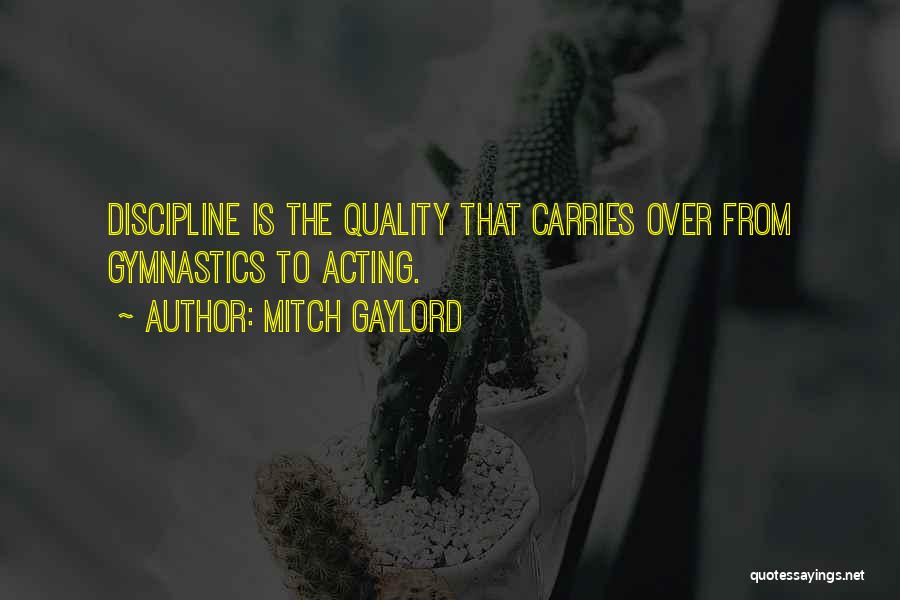 Mitch Gaylord Quotes: Discipline Is The Quality That Carries Over From Gymnastics To Acting.