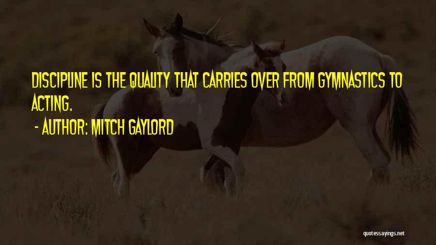 Mitch Gaylord Quotes: Discipline Is The Quality That Carries Over From Gymnastics To Acting.