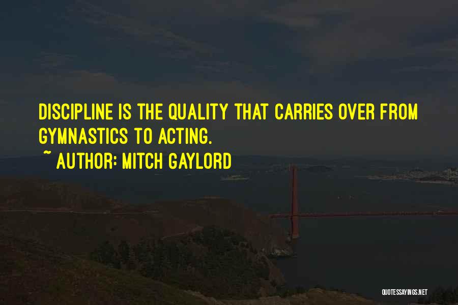 Mitch Gaylord Quotes: Discipline Is The Quality That Carries Over From Gymnastics To Acting.