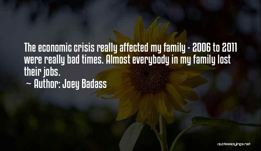 Joey Badass Quotes: The Economic Crisis Really Affected My Family - 2006 To 2011 Were Really Bad Times. Almost Everybody In My Family