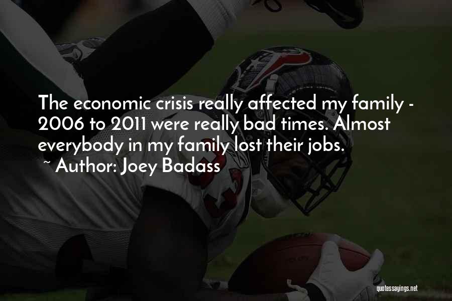 Joey Badass Quotes: The Economic Crisis Really Affected My Family - 2006 To 2011 Were Really Bad Times. Almost Everybody In My Family