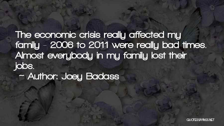 Joey Badass Quotes: The Economic Crisis Really Affected My Family - 2006 To 2011 Were Really Bad Times. Almost Everybody In My Family