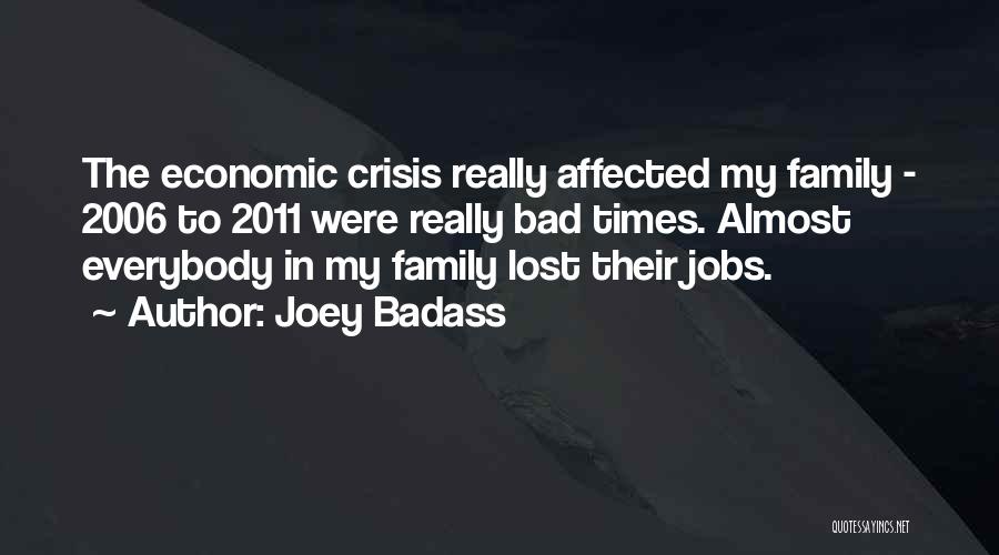 Joey Badass Quotes: The Economic Crisis Really Affected My Family - 2006 To 2011 Were Really Bad Times. Almost Everybody In My Family