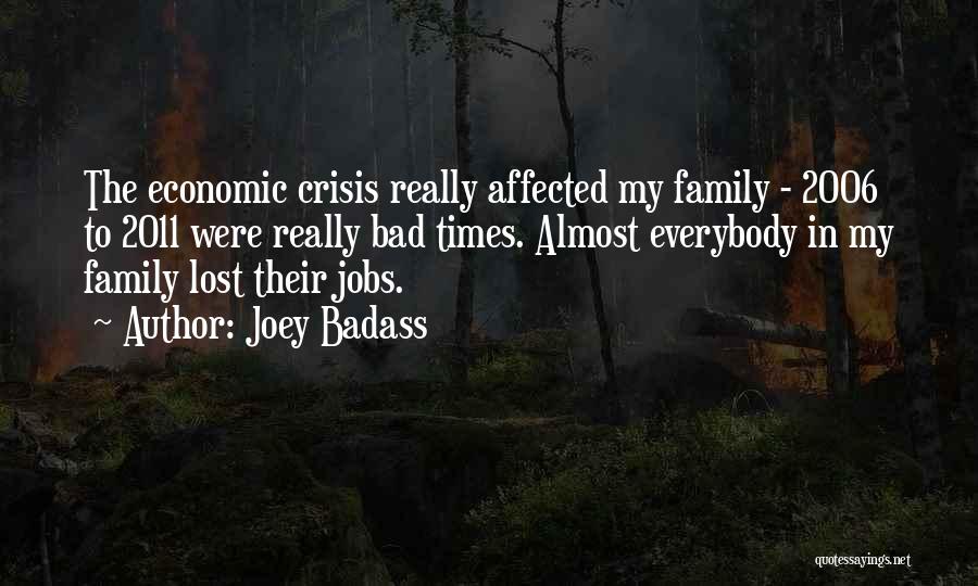 Joey Badass Quotes: The Economic Crisis Really Affected My Family - 2006 To 2011 Were Really Bad Times. Almost Everybody In My Family