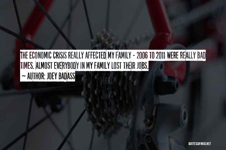 Joey Badass Quotes: The Economic Crisis Really Affected My Family - 2006 To 2011 Were Really Bad Times. Almost Everybody In My Family