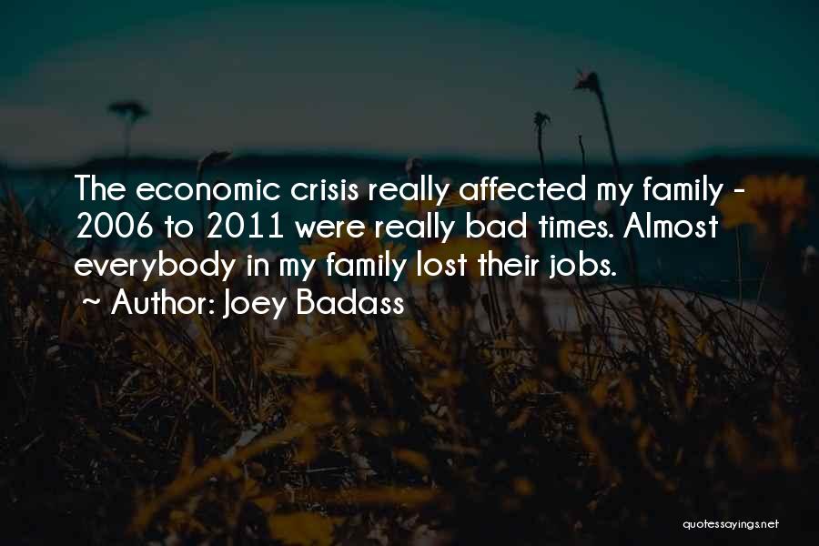 Joey Badass Quotes: The Economic Crisis Really Affected My Family - 2006 To 2011 Were Really Bad Times. Almost Everybody In My Family