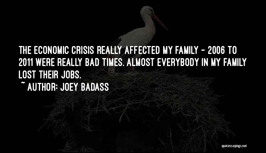 Joey Badass Quotes: The Economic Crisis Really Affected My Family - 2006 To 2011 Were Really Bad Times. Almost Everybody In My Family
