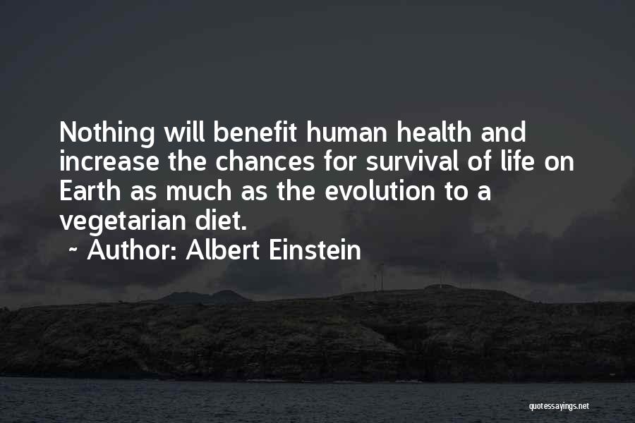 Albert Einstein Quotes: Nothing Will Benefit Human Health And Increase The Chances For Survival Of Life On Earth As Much As The Evolution
