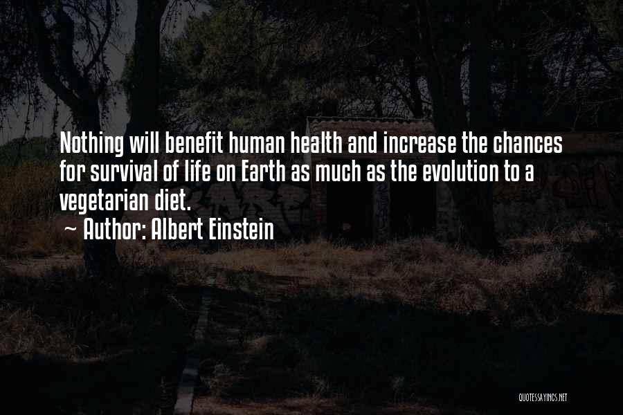 Albert Einstein Quotes: Nothing Will Benefit Human Health And Increase The Chances For Survival Of Life On Earth As Much As The Evolution