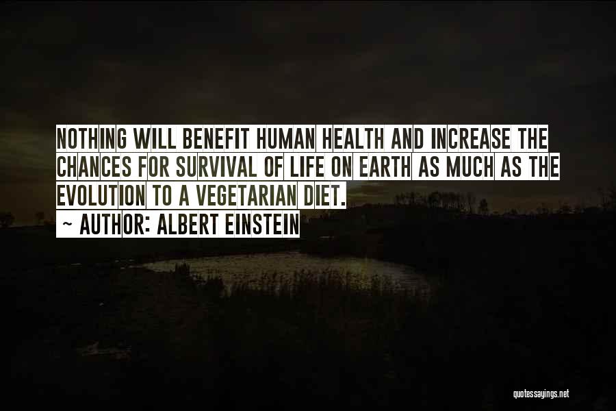 Albert Einstein Quotes: Nothing Will Benefit Human Health And Increase The Chances For Survival Of Life On Earth As Much As The Evolution