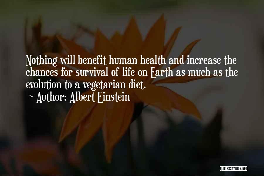 Albert Einstein Quotes: Nothing Will Benefit Human Health And Increase The Chances For Survival Of Life On Earth As Much As The Evolution