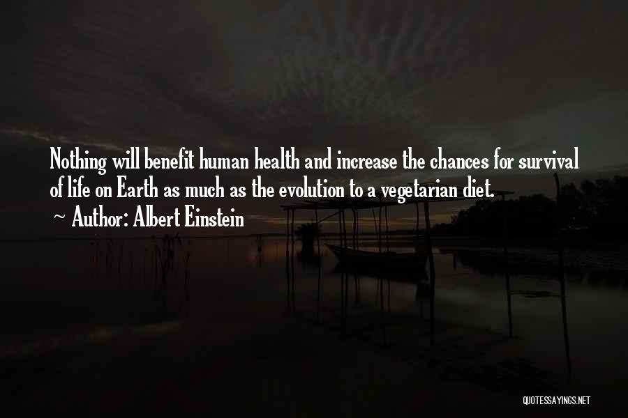 Albert Einstein Quotes: Nothing Will Benefit Human Health And Increase The Chances For Survival Of Life On Earth As Much As The Evolution