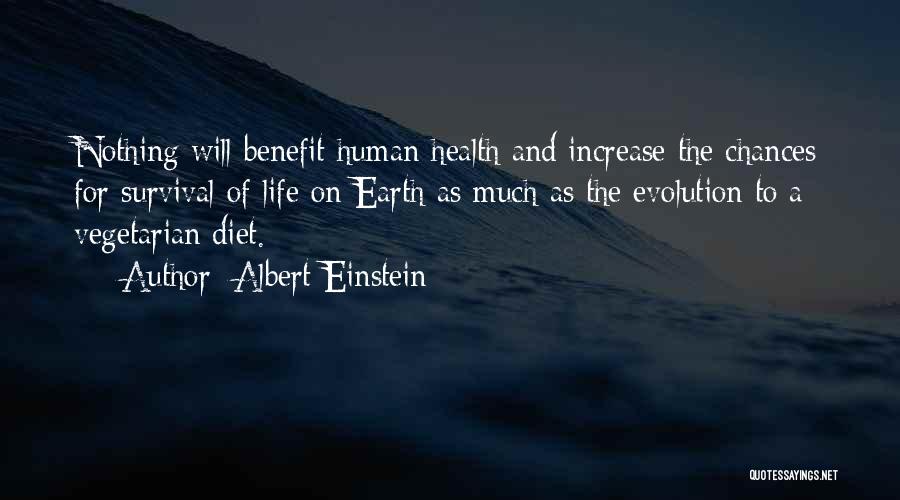 Albert Einstein Quotes: Nothing Will Benefit Human Health And Increase The Chances For Survival Of Life On Earth As Much As The Evolution
