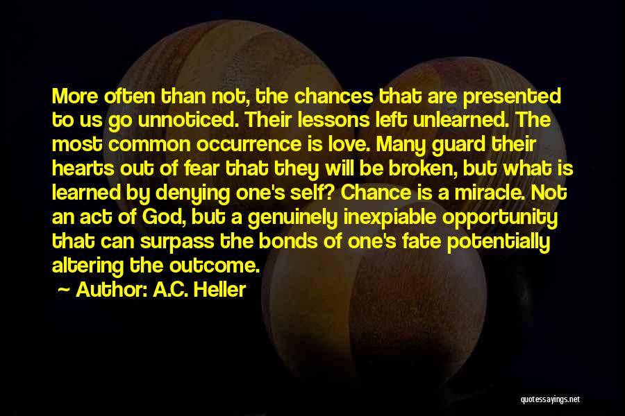 A.C. Heller Quotes: More Often Than Not, The Chances That Are Presented To Us Go Unnoticed. Their Lessons Left Unlearned. The Most Common