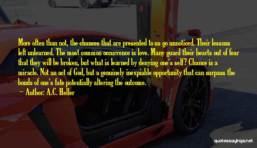 A.C. Heller Quotes: More Often Than Not, The Chances That Are Presented To Us Go Unnoticed. Their Lessons Left Unlearned. The Most Common