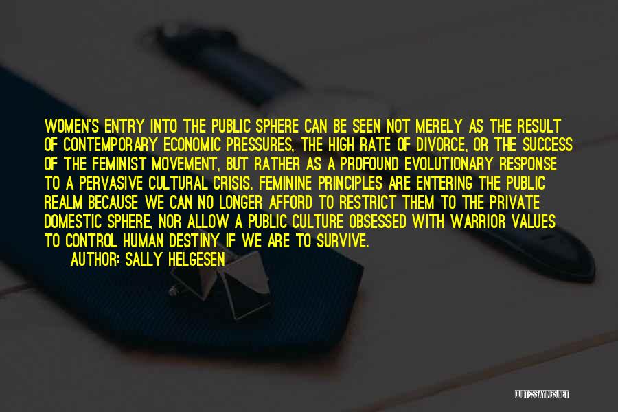 Sally Helgesen Quotes: Women's Entry Into The Public Sphere Can Be Seen Not Merely As The Result Of Contemporary Economic Pressures, The High