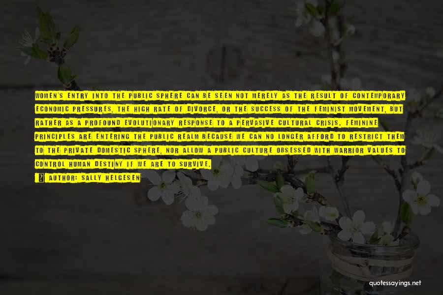 Sally Helgesen Quotes: Women's Entry Into The Public Sphere Can Be Seen Not Merely As The Result Of Contemporary Economic Pressures, The High