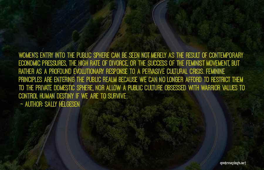 Sally Helgesen Quotes: Women's Entry Into The Public Sphere Can Be Seen Not Merely As The Result Of Contemporary Economic Pressures, The High
