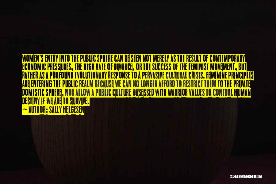 Sally Helgesen Quotes: Women's Entry Into The Public Sphere Can Be Seen Not Merely As The Result Of Contemporary Economic Pressures, The High