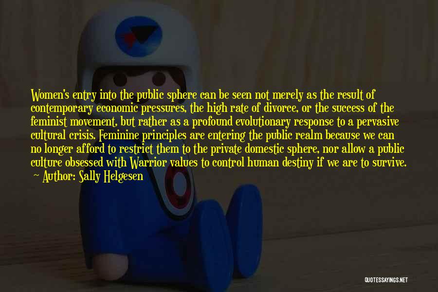 Sally Helgesen Quotes: Women's Entry Into The Public Sphere Can Be Seen Not Merely As The Result Of Contemporary Economic Pressures, The High