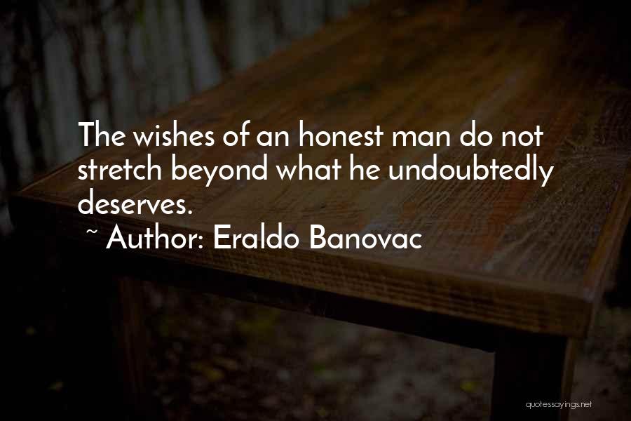 Eraldo Banovac Quotes: The Wishes Of An Honest Man Do Not Stretch Beyond What He Undoubtedly Deserves.