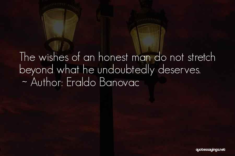 Eraldo Banovac Quotes: The Wishes Of An Honest Man Do Not Stretch Beyond What He Undoubtedly Deserves.