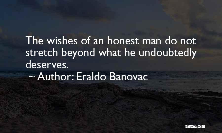 Eraldo Banovac Quotes: The Wishes Of An Honest Man Do Not Stretch Beyond What He Undoubtedly Deserves.