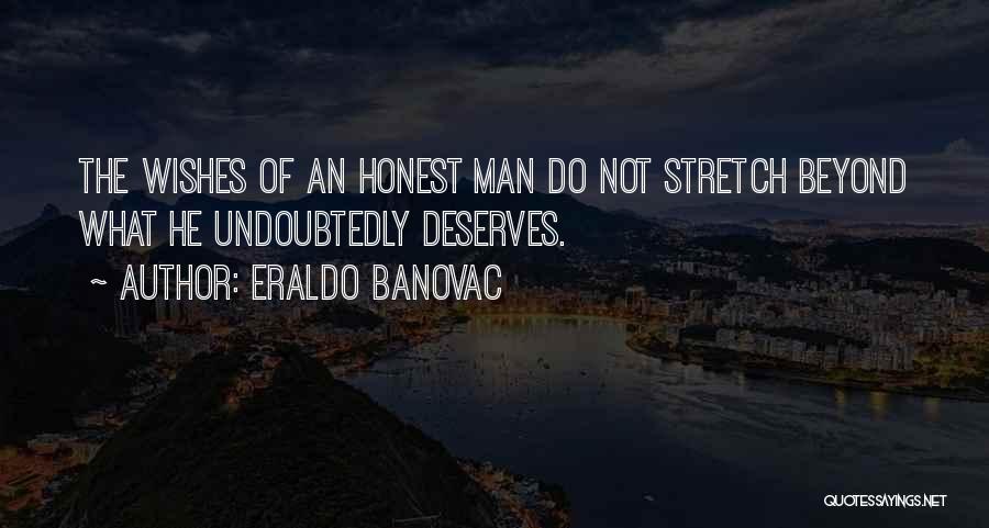 Eraldo Banovac Quotes: The Wishes Of An Honest Man Do Not Stretch Beyond What He Undoubtedly Deserves.