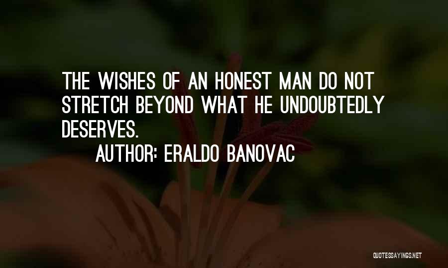 Eraldo Banovac Quotes: The Wishes Of An Honest Man Do Not Stretch Beyond What He Undoubtedly Deserves.