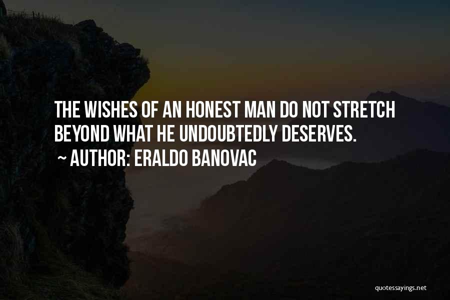 Eraldo Banovac Quotes: The Wishes Of An Honest Man Do Not Stretch Beyond What He Undoubtedly Deserves.