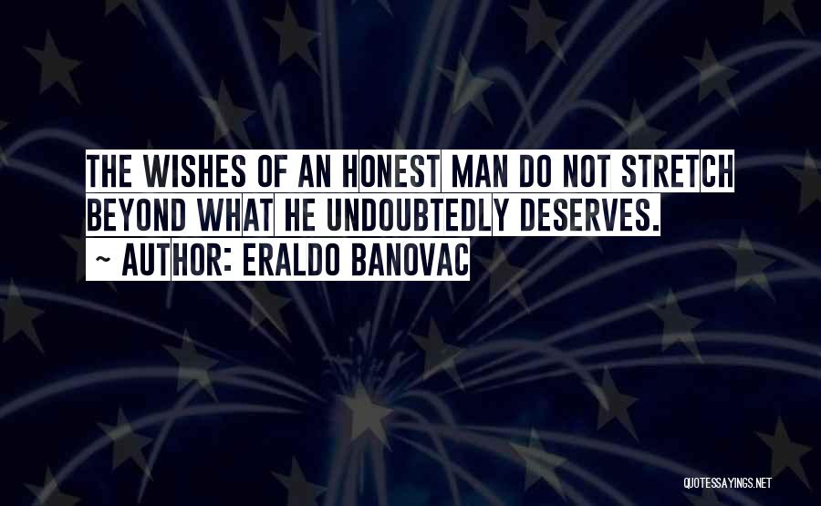 Eraldo Banovac Quotes: The Wishes Of An Honest Man Do Not Stretch Beyond What He Undoubtedly Deserves.