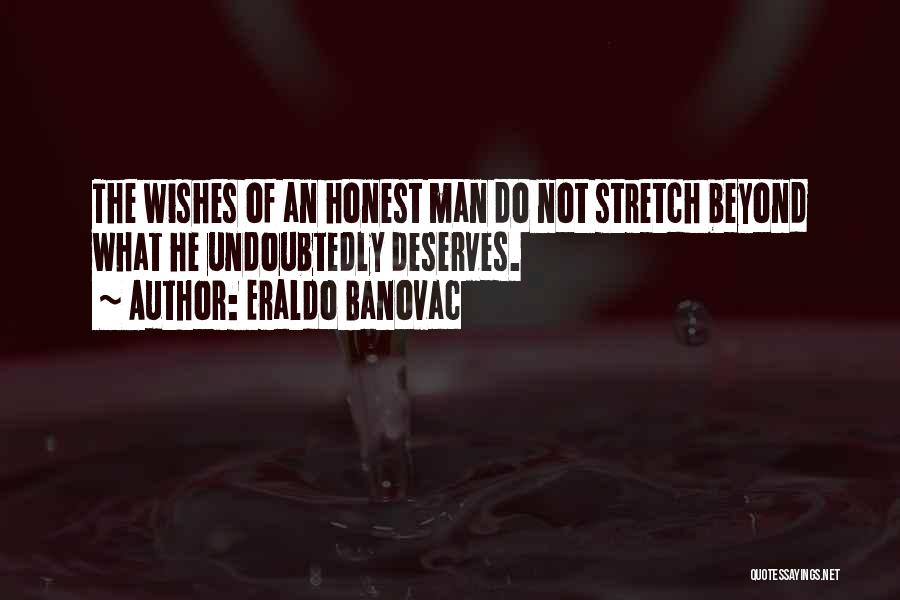 Eraldo Banovac Quotes: The Wishes Of An Honest Man Do Not Stretch Beyond What He Undoubtedly Deserves.