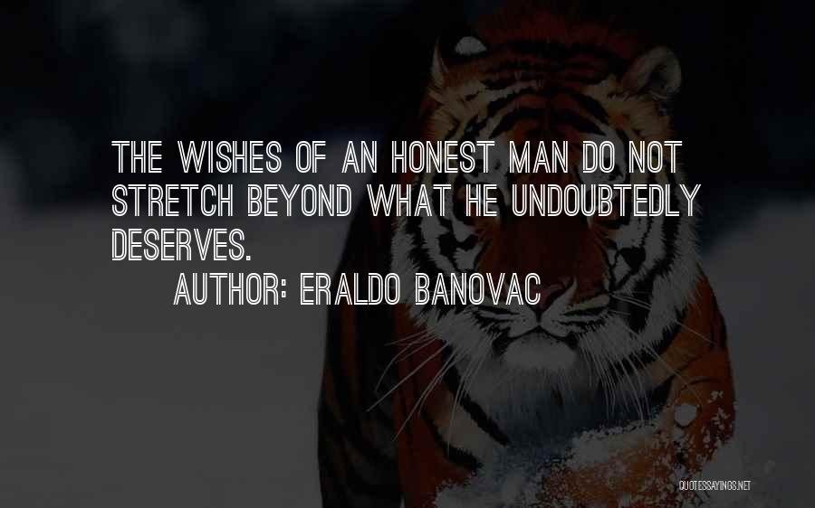 Eraldo Banovac Quotes: The Wishes Of An Honest Man Do Not Stretch Beyond What He Undoubtedly Deserves.