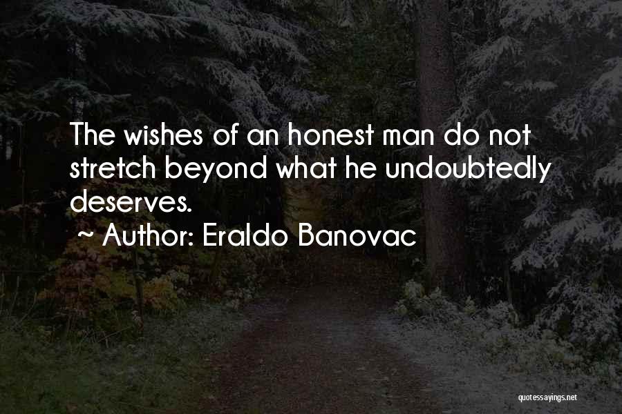 Eraldo Banovac Quotes: The Wishes Of An Honest Man Do Not Stretch Beyond What He Undoubtedly Deserves.