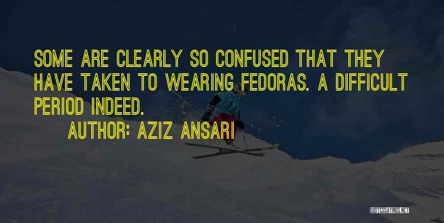 Aziz Ansari Quotes: Some Are Clearly So Confused That They Have Taken To Wearing Fedoras. A Difficult Period Indeed.