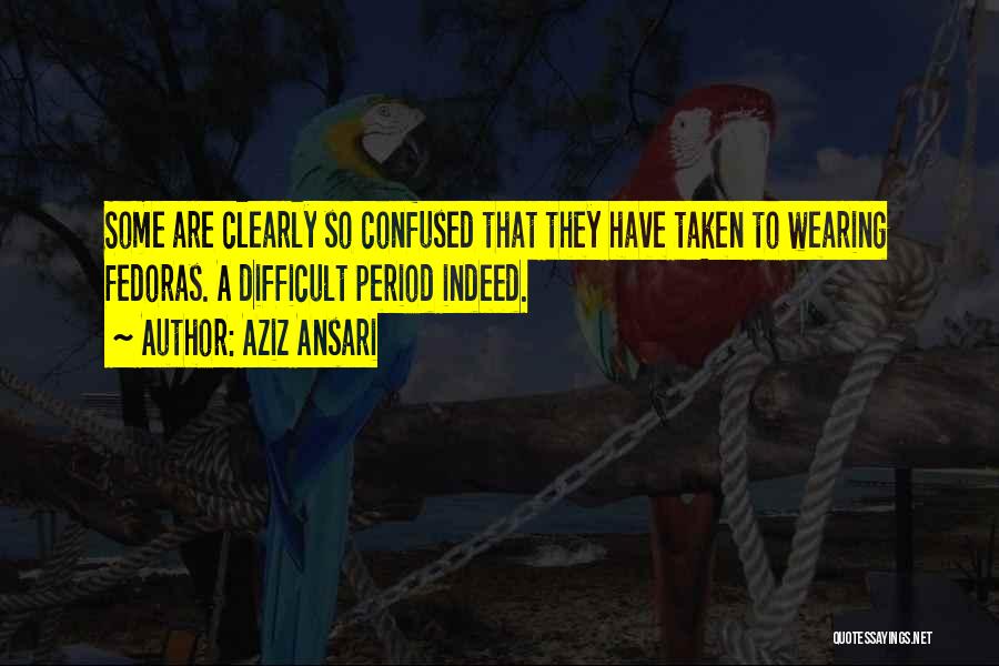 Aziz Ansari Quotes: Some Are Clearly So Confused That They Have Taken To Wearing Fedoras. A Difficult Period Indeed.