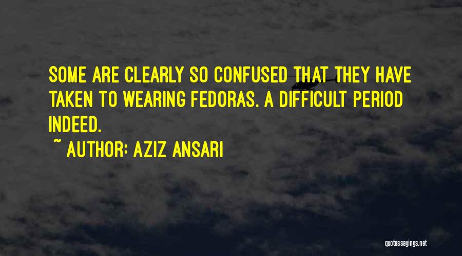 Aziz Ansari Quotes: Some Are Clearly So Confused That They Have Taken To Wearing Fedoras. A Difficult Period Indeed.
