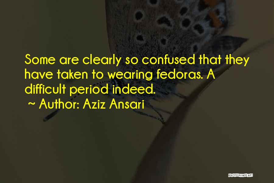 Aziz Ansari Quotes: Some Are Clearly So Confused That They Have Taken To Wearing Fedoras. A Difficult Period Indeed.