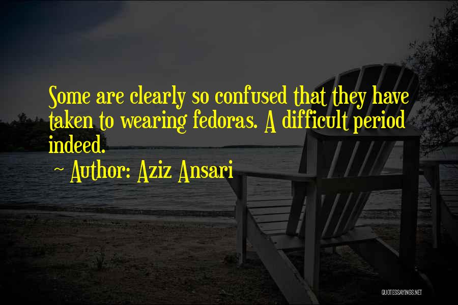 Aziz Ansari Quotes: Some Are Clearly So Confused That They Have Taken To Wearing Fedoras. A Difficult Period Indeed.